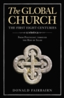 The Global Church---The First Eight Centuries : From Pentecost through the Rise of Islam - Book