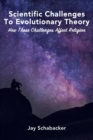 Scientific Challenges to Evolutionary Theory : How these Challenges Affect Religion - Book