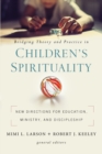 Bridging Theory and Practice in Children's Spirituality : New Directions for Education, Ministry, and Discipleship - Book