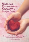 Healing Wounded Hearts, Repairing Broken Lives : An essential tool for healing, restoring and discovering your true destiny. - Book