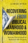 Recovering from Biblical Manhood and Womanhood: How the Church Needs to Rediscover Her Purpose - Book