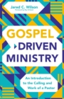Gospel-Driven Ministry : An Introduction to the Calling and Work of a Pastor - Book