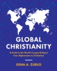 Global Christianity : A Guide to the World’s Largest Religion from Afghanistan to Zimbabwe - Book
