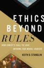 Ethics beyond Rules : How Christ's Call to Love Informs Our Moral Choices - Book