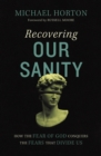 Recovering Our Sanity : How the Fear of God Conquers the Fears that Divide Us - Book