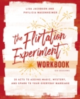 The Flirtation Experiment Workbook : 30 Acts to Adding Magic, Mystery, and Spark to Your Everyday Marriage - Book