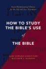 How to Study the Bible's Use of the Bible : Seven Hermeneutical Choices for the Old and New Testaments - Book
