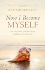 Now I Become Myself : How Deep Grace Heals Our Shame and Restores Our True Self - Book