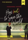 How (Not) to Save the World Video Study : The Truth About Revealing God's Love to the People Right Next to You - Book