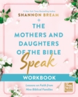 The Mothers and Daughters of the Bible Speak Workbook : Lessons on Faith from Nine Biblical Families - Book