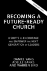 Becoming a Future-Ready Church : 8 Shifts to Encourage and Empower the Next Generation of Leaders - Book