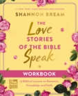 The Love Stories of the Bible Speak Workbook : 13 Biblical Lessons on Romance, Friendship, and Faith - Book