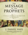 The Message of the Prophets : A Survey of the Prophetic and Apocalyptic Books of the Old Testament - Book