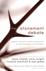 The Atonement Debate : Papers from the London Symposium on the Theology of Atonement - Book
