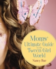 Moms' Ultimate Guide to the Tween Girl World - Book