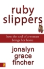 Ruby Slippers : How the Soul of a Woman Brings Her Home - Book