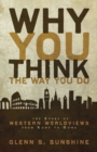 Why You Think the Way You Do : The Story of Western Worldviews from Rome to Home - Book