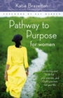 Pathway to Purpose for Women : Connecting Your To-Do List, Your Passions, and God’s Purposes for Your Life - Book