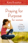Praying for Purpose for Women : A Prayer Experience That Will Change Your Life Forever - Book