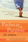 Pathway to Purpose for Women : Connecting Your To-Do List, Your Passions, and God's Purposes for Your Life - eBook