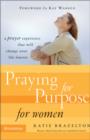 Praying for Purpose for Women : A Prayer Experience That Will Change Your Life Forever - eBook