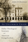 An Uncommon Union : Dallas Theological Seminary and American Evangelicalism - eBook