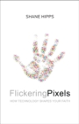Flickering Pixels : How Technology Shapes Your Faith - eBook