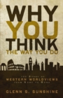 Why You Think the Way You Do : The Story of Western Worldviews from Rome to Home - eBook