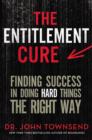 The Entitlement Cure : Finding Success in Doing Hard Things the Right Way - Book
