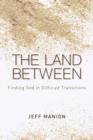 The Land Between : Finding God in Difficult Transitions - Book