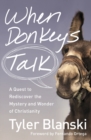 When Donkeys Talk : A Quest to Rediscover the Mystery and Wonder of Christianity - Book