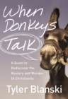When Donkeys Talk : A Quest to Rediscover the Mystery and Wonder of Christianity - eBook