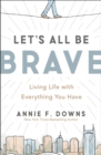 Let's All Be Brave : Living Life with Everything You Have - eBook
