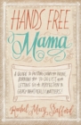 Hands Free Mama : A Guide to Putting Down the Phone, Burning the To-Do List, and Letting Go of Perfection to Grasp What Really Matters! - Book