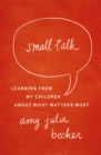 Small Talk : Learning From My Children About What Matters Most - eBook
