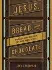 Jesus, Bread, and Chocolate : Crafting a Handmade Faith in a Mass-Market World - Book