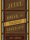 Jesus, Bread, and Chocolate : Crafting a Handmade Faith in a Mass-Market World - eBook
