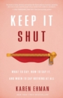 Keep It Shut : What to Say, How to Say It, and When to Say Nothing at All - Book