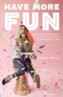 Have More Fun : How to Be Remarkable, Stop Feeling Stuck, and Start Enjoying Life - Book