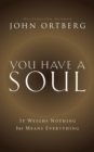You Have a Soul : It Weighs Nothing but Means Everything - Book