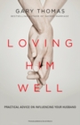 Loving Him Well : Practical Advice on Influencing Your Husband - Book