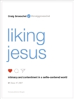 Liking Jesus : Intimacy and Contentment in a Selfie-Centered World - Book
