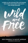 Wild and Free : A Hope-Filled Anthem for the Woman Who Feels She Is Both Too Much and Never Enough - Book