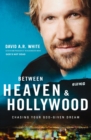 Between Heaven and   Hollywood : Chasing Your God-Given Dream - Book