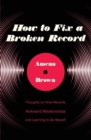 How to Fix a Broken Record : Thoughts on Vinyl Records, Awkward Relationships, and Learning to Be Myself - Book