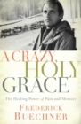 A Crazy, Holy Grace : The Healing Power of Pain and Memory - Book