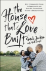 The House That Love Built : Why I Opened My Door to Immigrants and How We Found Hope beyond a Broken System - Book