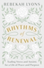 Rhythms of Renewal : Trading Stress and Anxiety for a Life of Peace and Purpose - Book