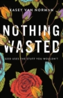 Nothing Wasted : God Uses the Stuff You Wouldn’t - Book
