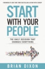 Start with Your People : The Daily Decision that Changes Everything - Book